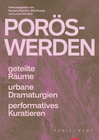 Porös-Werden. Geteilte Räume, urbane Dramaturgien, performatives Kuratieren
